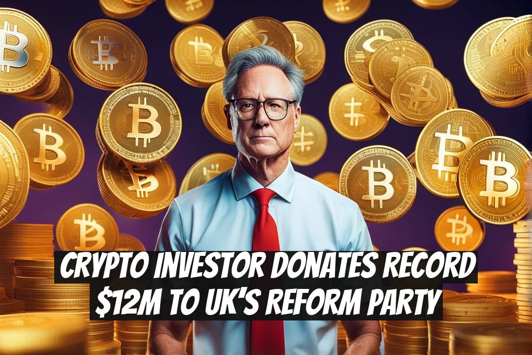 Crypto Investor Donates Record $12M to UK’s Reform Party