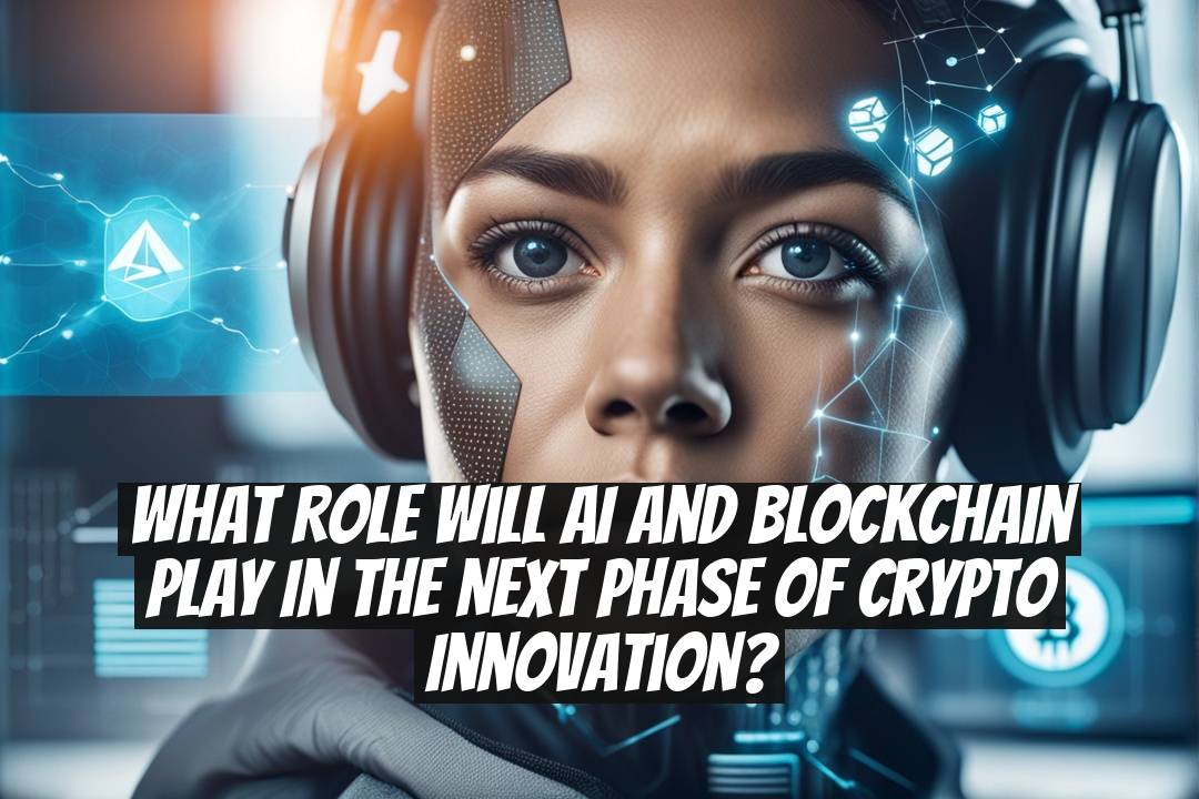 What Role Will AI and Blockchain Play in the Next Phase of Crypto Innovation?