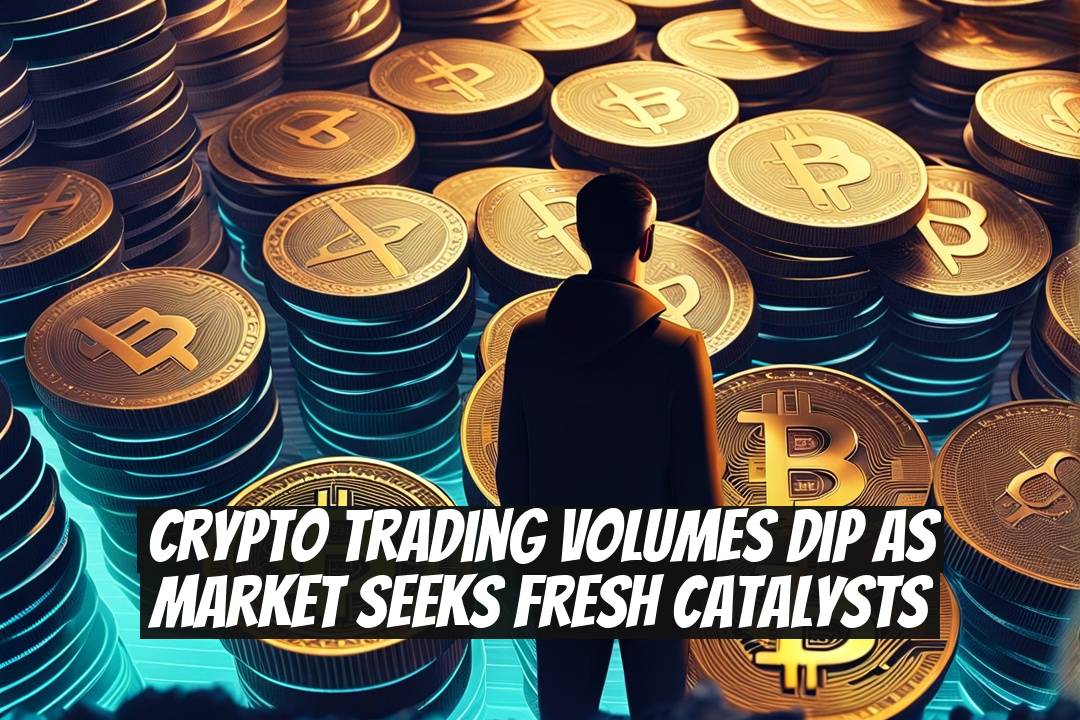Crypto Trading Volumes Dip as Market Seeks Fresh Catalysts