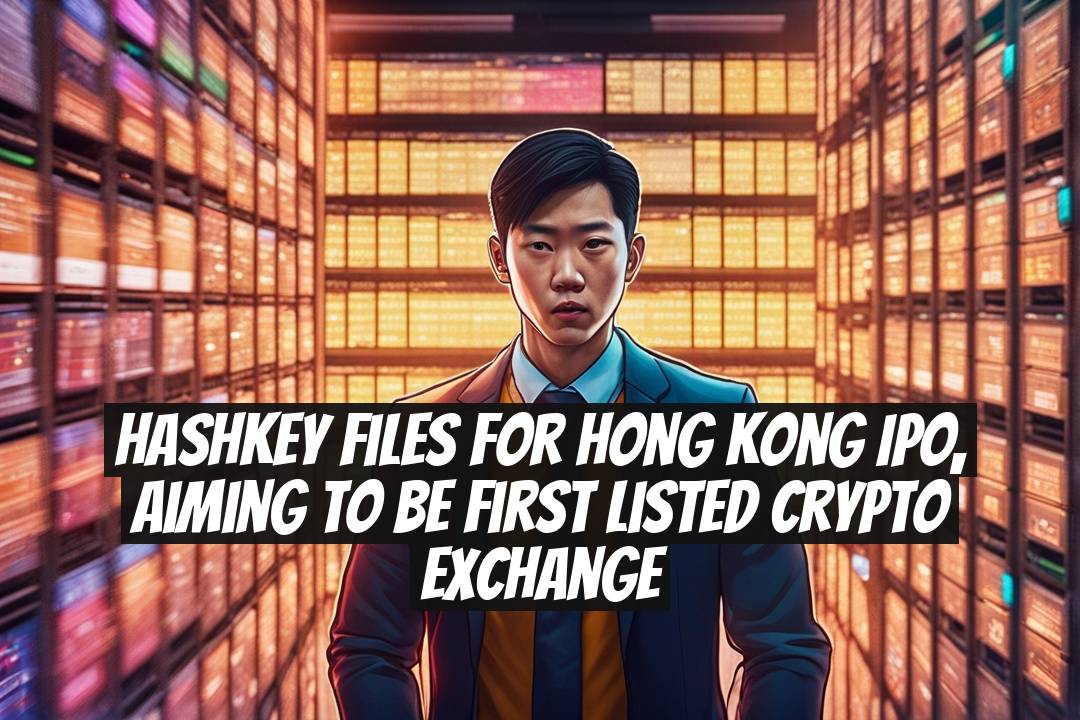HashKey Files for Hong Kong IPO, Aiming to Be First Listed Crypto Exchange