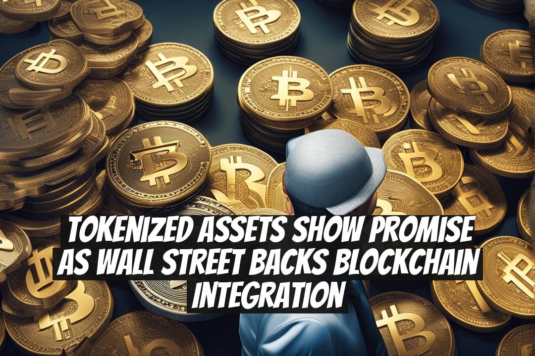 Tokenized Assets Show Promise as Wall Street Backs Blockchain Integration