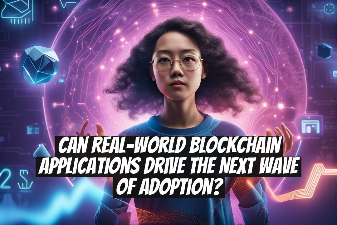 Can Real-World Blockchain Applications Drive the Next Wave of Adoption?
