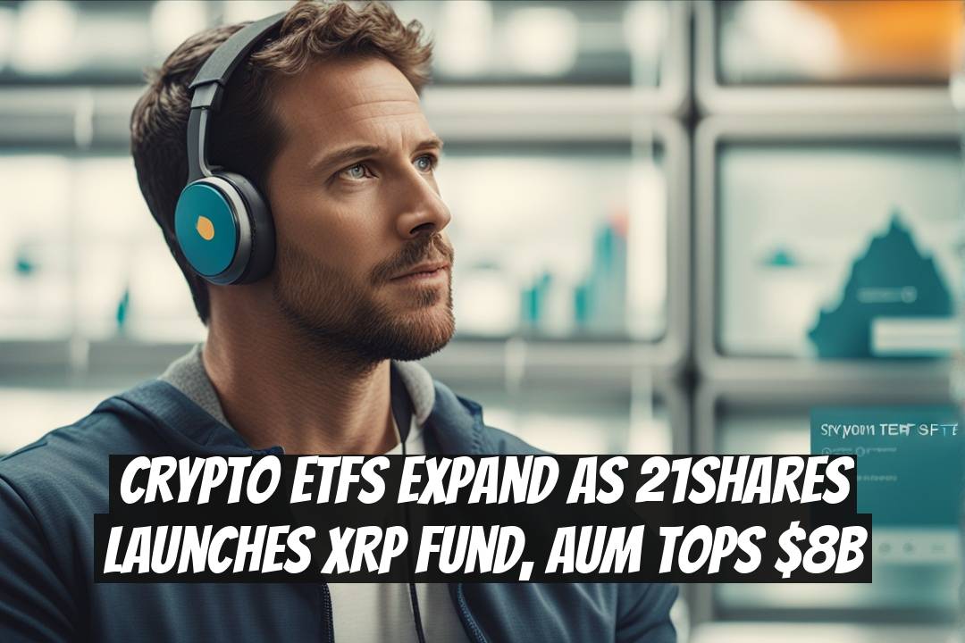 Crypto ETFs Expand as 21Shares Launches XRP Fund, AUM Tops $8B