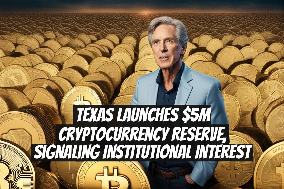 Texas Launches $5M Cryptocurrency Reserve, Signaling Institutional Interest