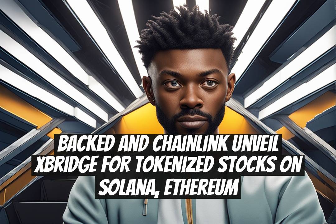 Backed and Chainlink Unveil xBridge for Tokenized Stocks on Solana, Ethereum