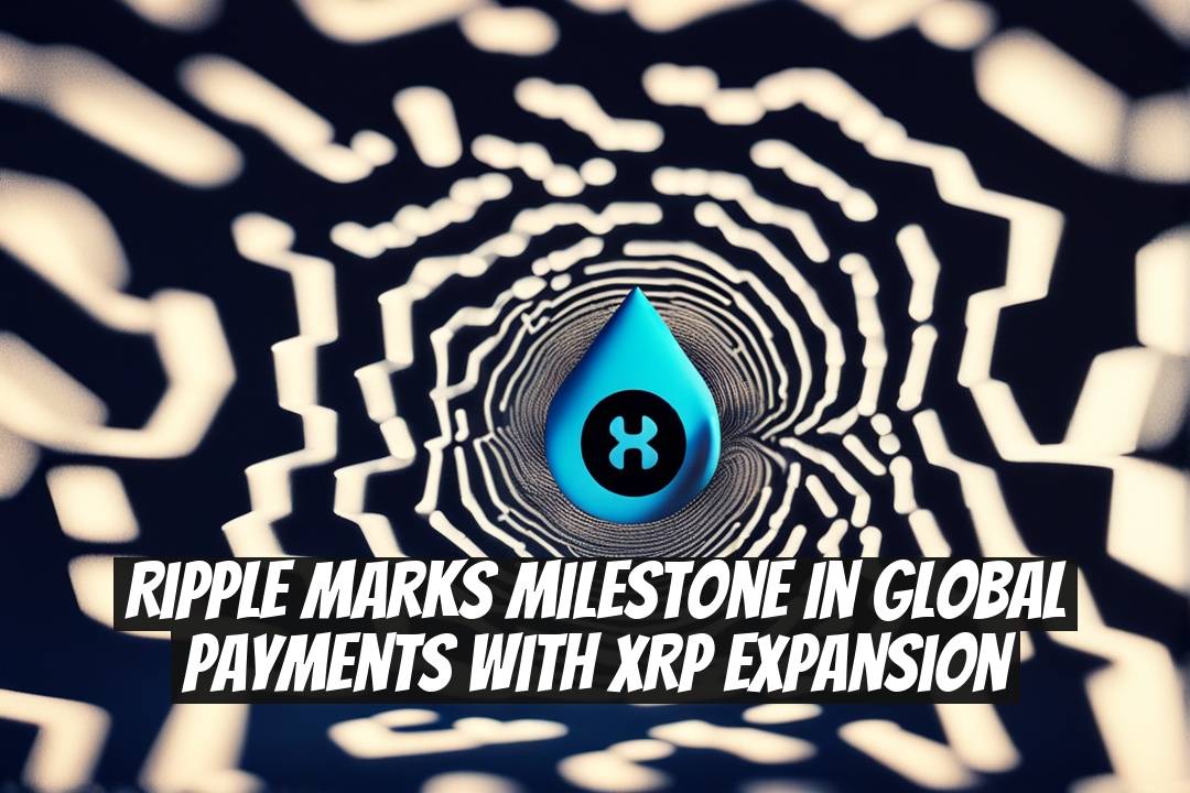 Ripple Marks Milestone in Global Payments with XRP Expansion