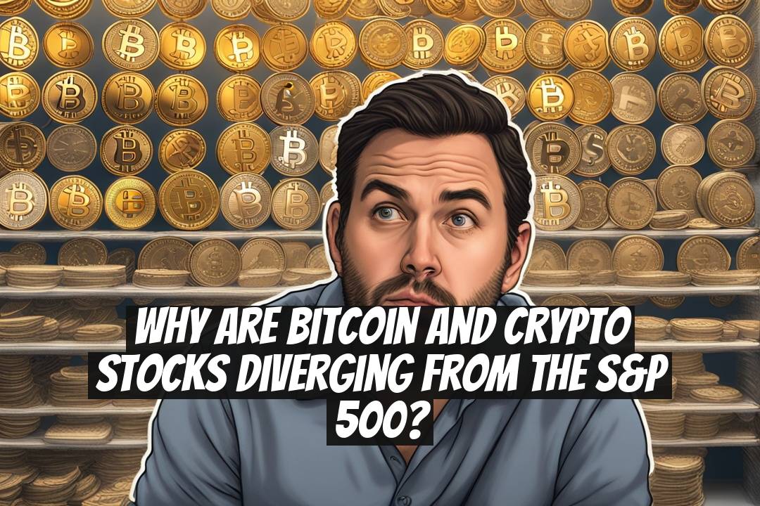 Why Are Bitcoin and Crypto Stocks Diverging From the S&P 500?