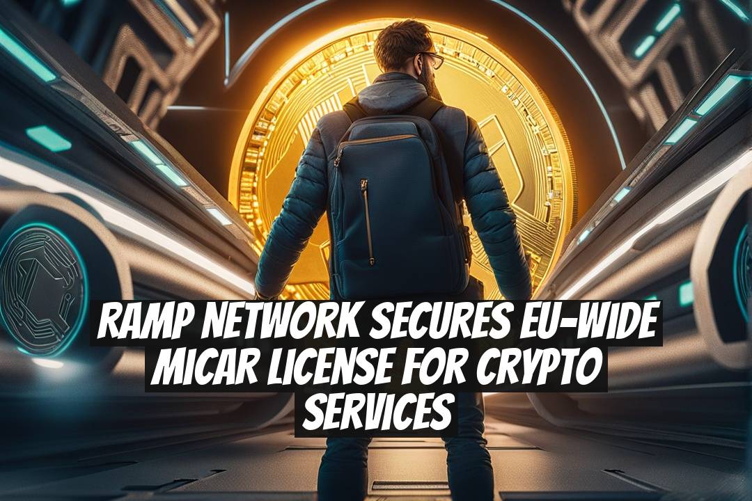 Ramp Network Secures EU-Wide MiCAR License for Crypto Services
