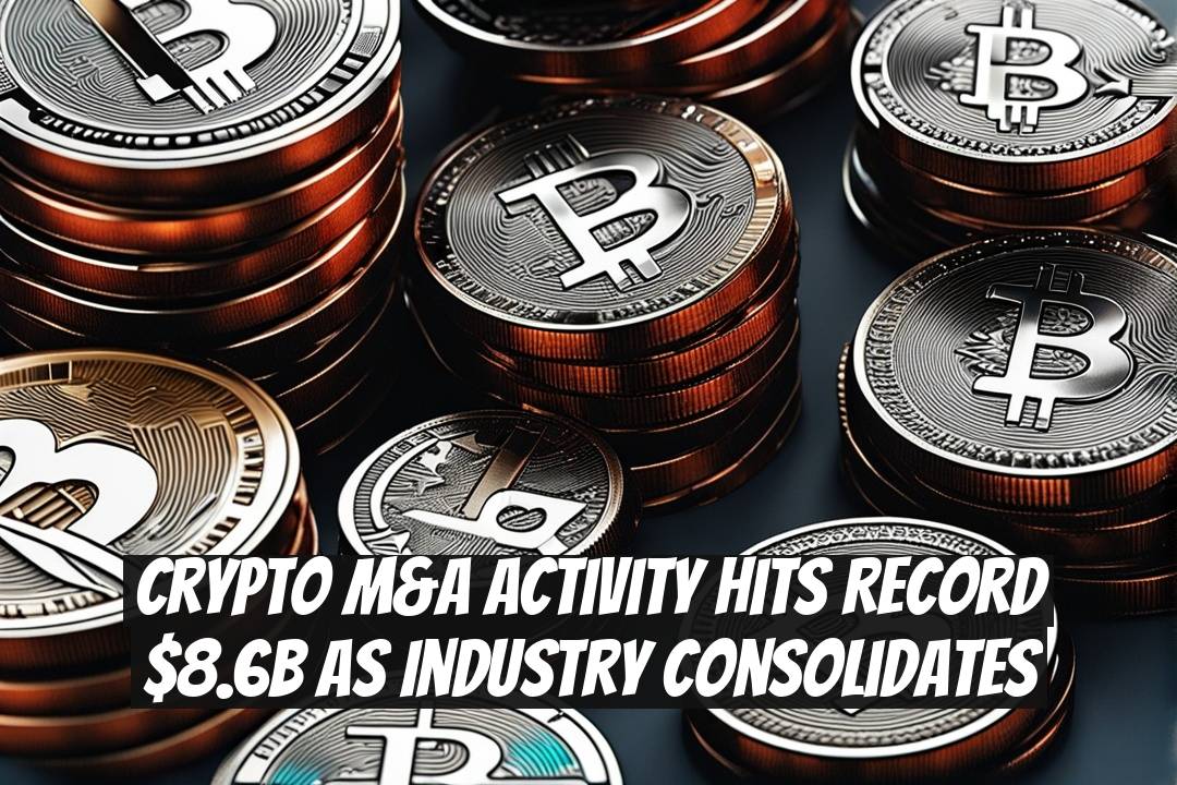 Crypto M&A Activity Hits Record $8.6B as Industry Consolidates