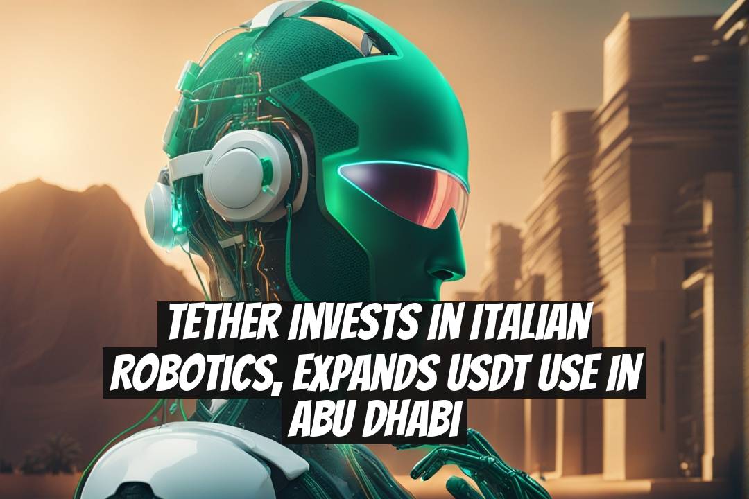 Tether Invests in Italian Robotics, Expands USDT Use in Abu Dhabi