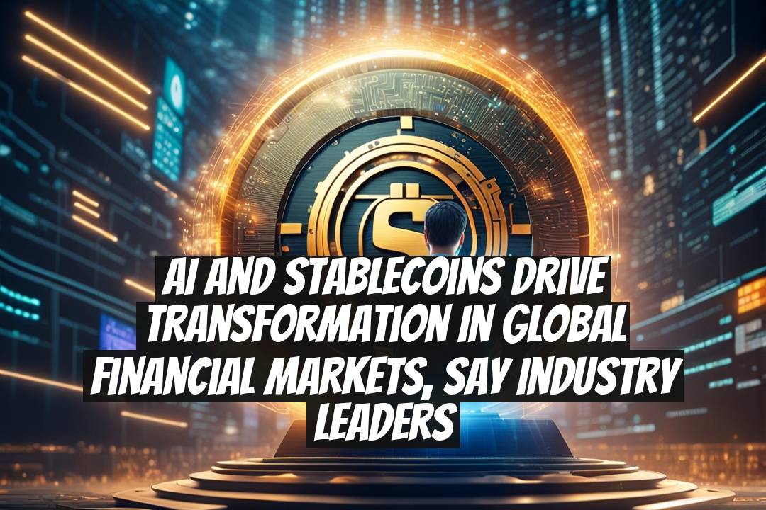 AI and stablecoins drive transformation in global financial markets, say industry leaders