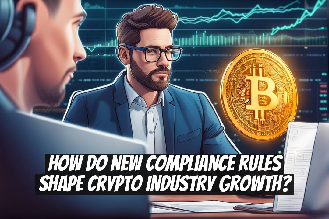 How do new compliance rules shape crypto industry growth?