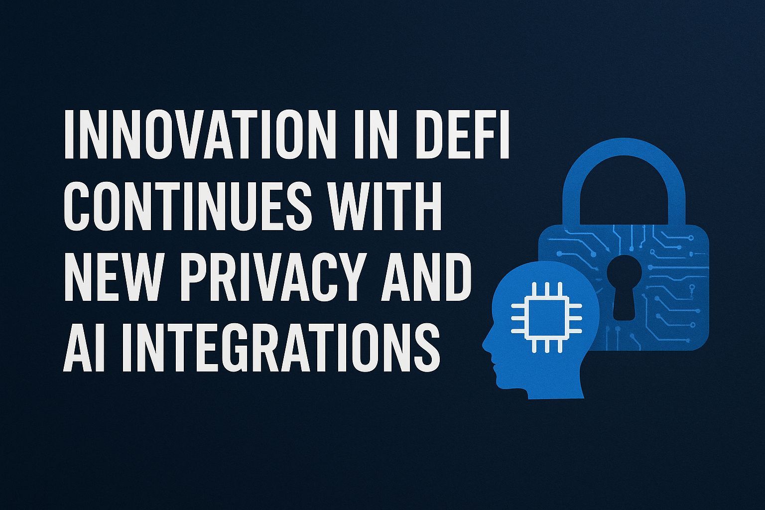 Innovation in DeFi Continues with New Privacy and AI Integrations