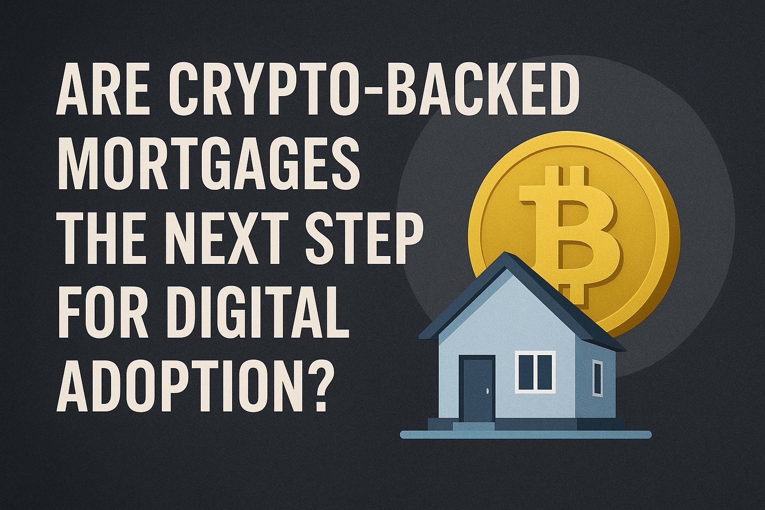 Are crypto-backed mortgages the next step for digital adoption?