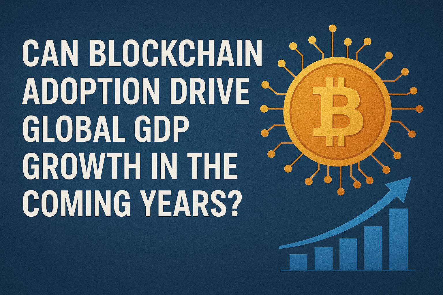 Can Blockchain Adoption Drive Global GDP Growth in the Coming Years?
