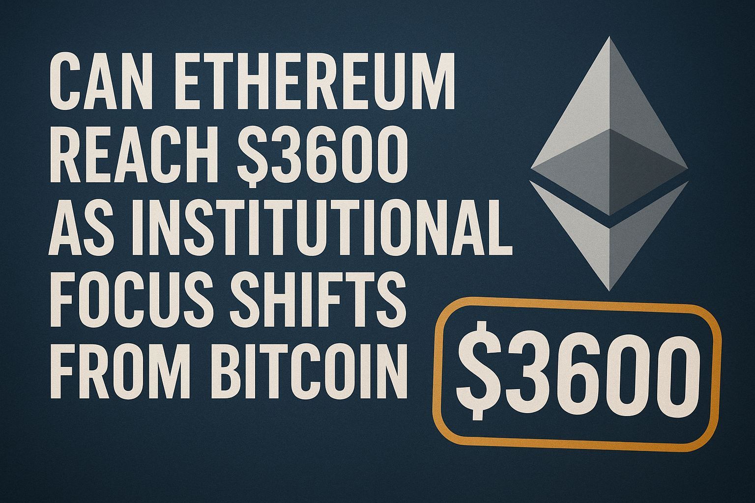Can Ethereum Reach $3,600 as Institutional Focus Shifts from Bitcoin?