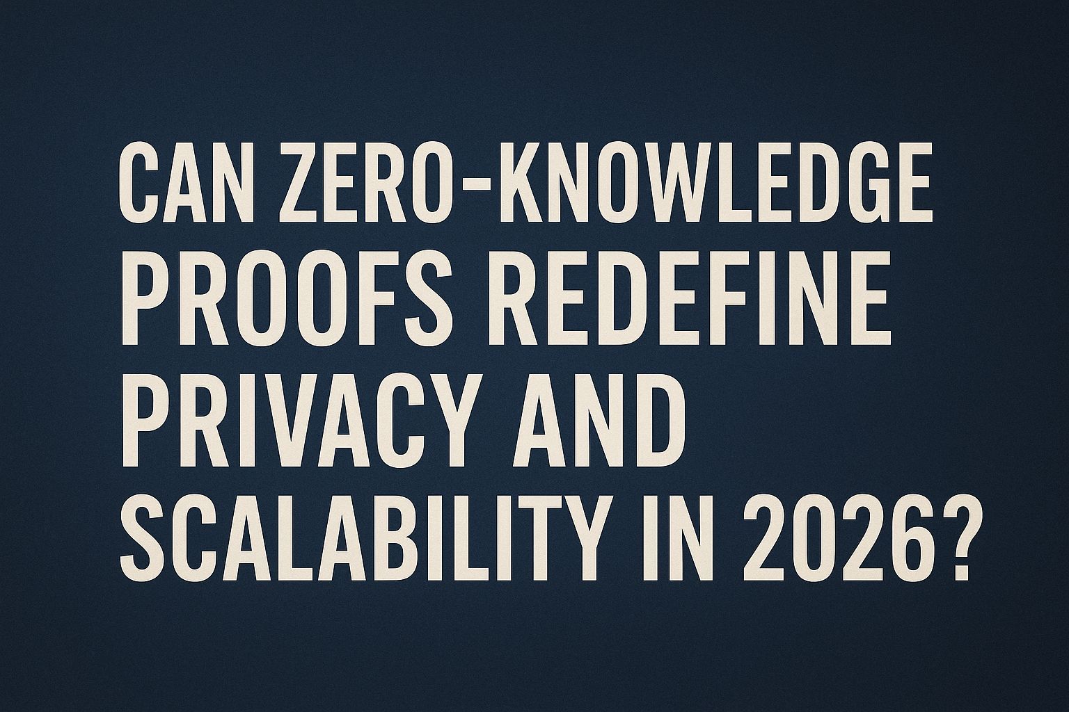 Can Zero-Knowledge Proofs Redefine Privacy and Scalability in 2026?