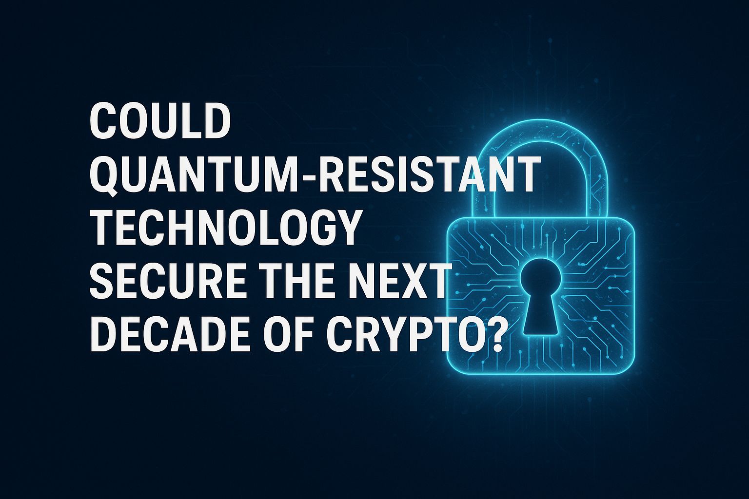 Could quantum-resistant technology secure the next decade of crypto?