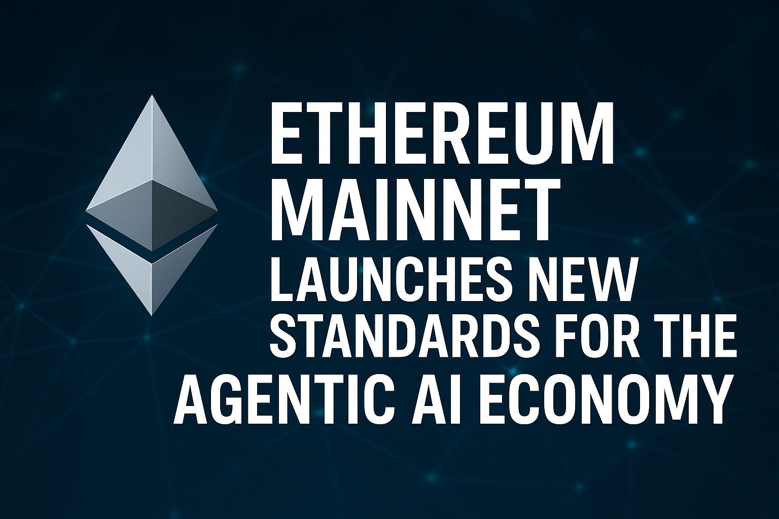 Ethereum Mainnet Launches New Standards for the Agentic AI Economy