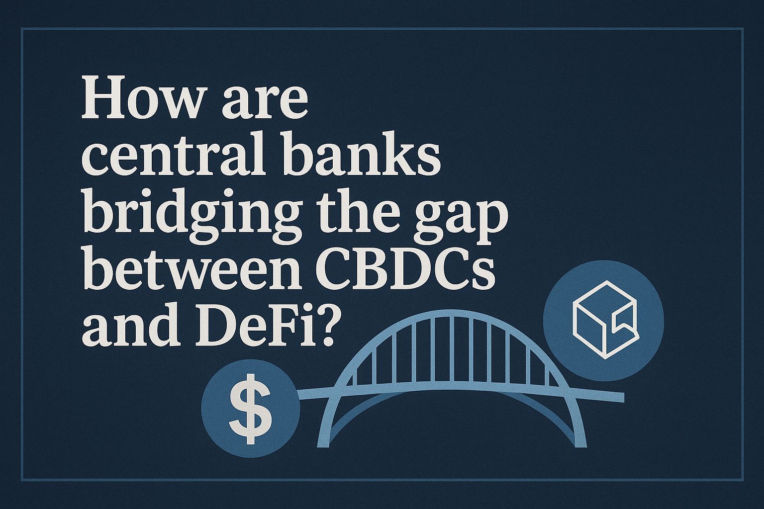 How Are Central Banks Bridging the Gap Between CBDCs and DeFi?