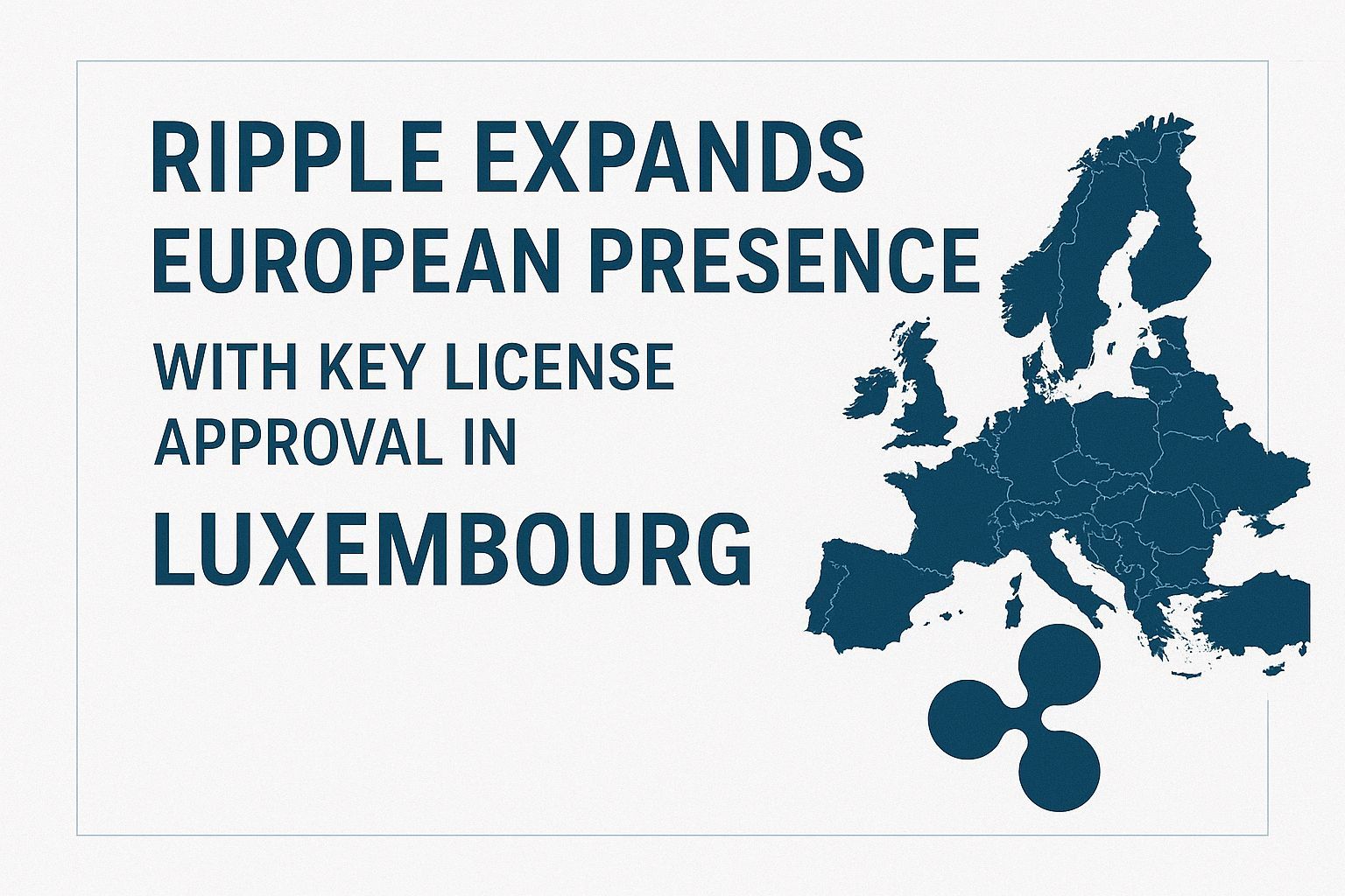 Ripple Expands European Presence With Key License Approval in Luxembourg