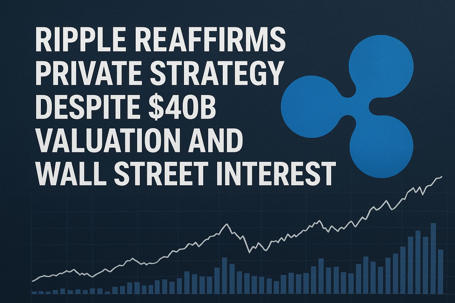 Ripple Reaffirms Private Strategy Despite $40B Valuation and Wall Street Interest