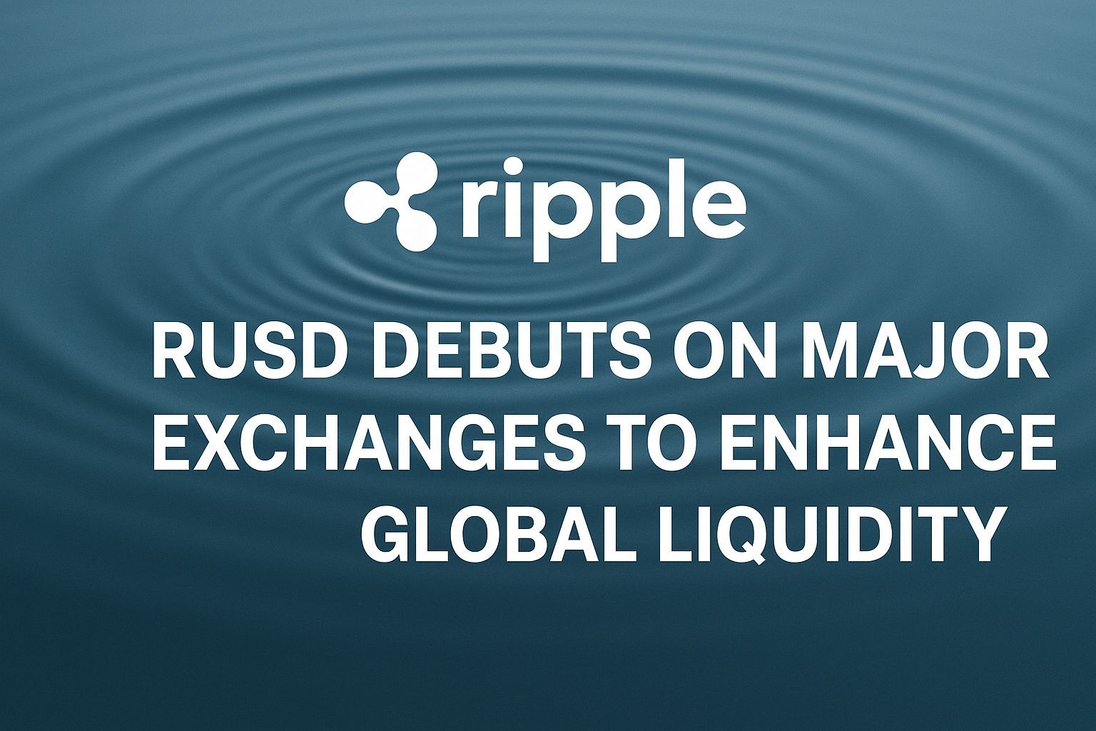 Ripple’s RLUSD Debuts on Major Exchanges to Enhance Global Liquidity