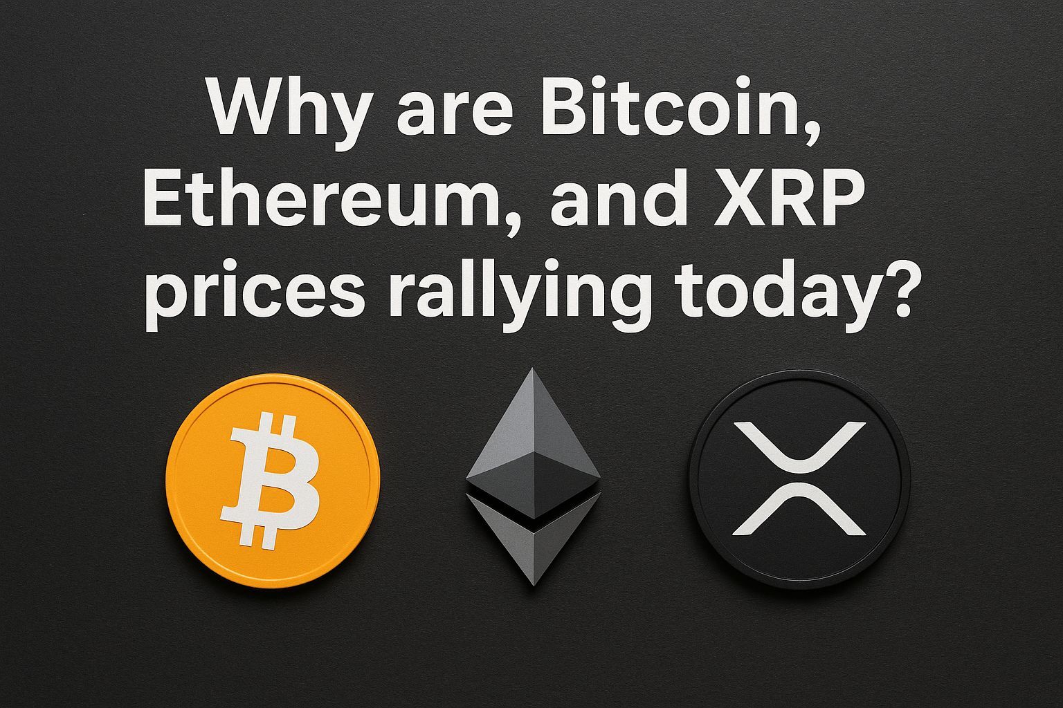 Why Are Bitcoin, Ethereum, and XRP Prices Rallying Today?