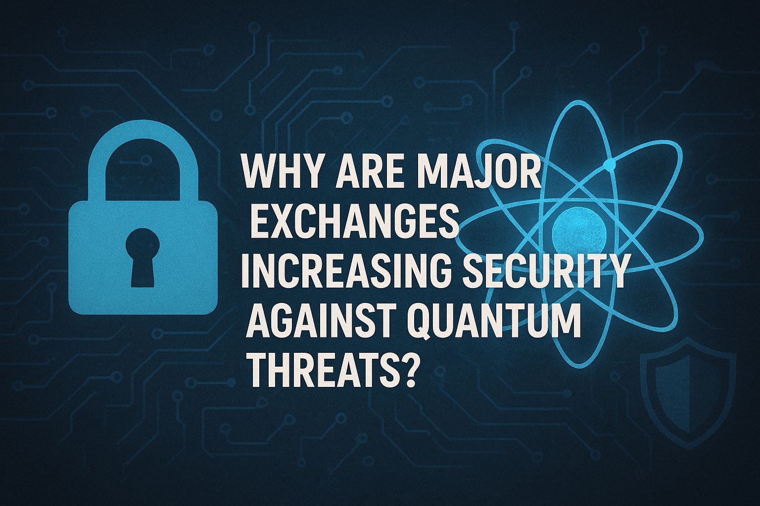 Why Are Major Exchanges Increasing Security Against Quantum Threats?