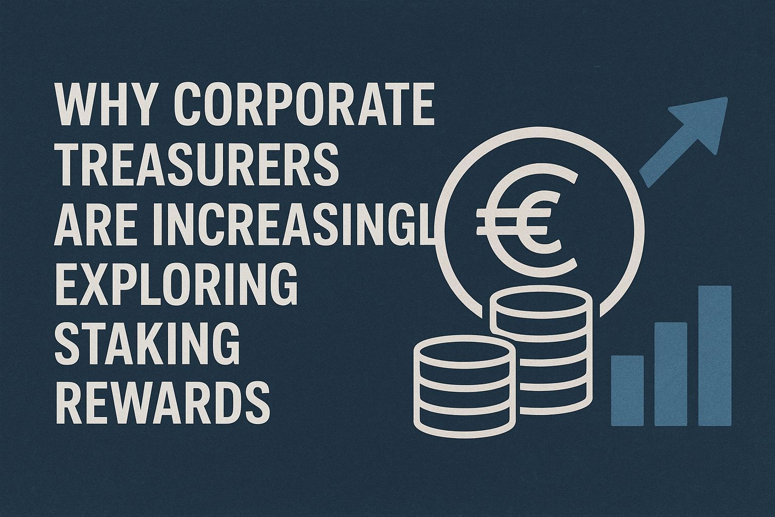 Why Corporate Treasurers Are Increasingly Exploring Staking Rewards