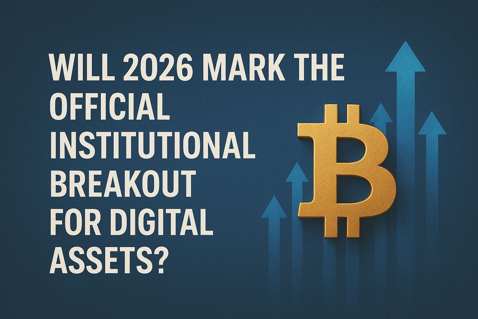 Will 2026 Mark the Official Institutional Breakout for Digital Assets?