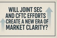 Will Joint SEC and CFTC Efforts Create a New Era of Market Clarity?
