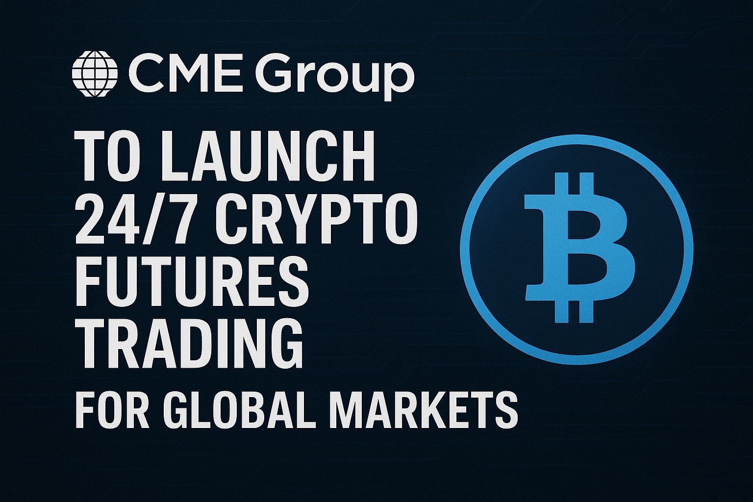 CME Group to launch 24/7 crypto futures trading for global markets