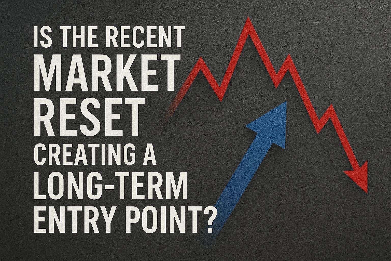 Is the Recent Market Reset Creating a Long-Term Entry Point?