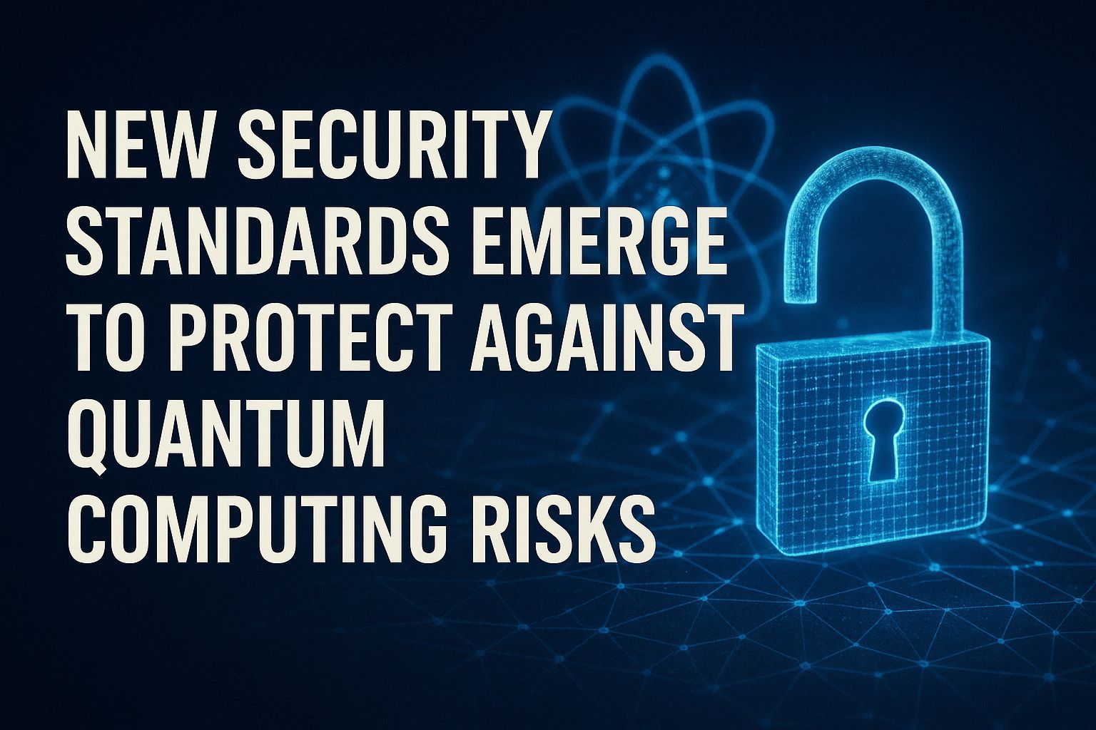 New Security Standards Emerge to Protect Against Quantum Computing Risks