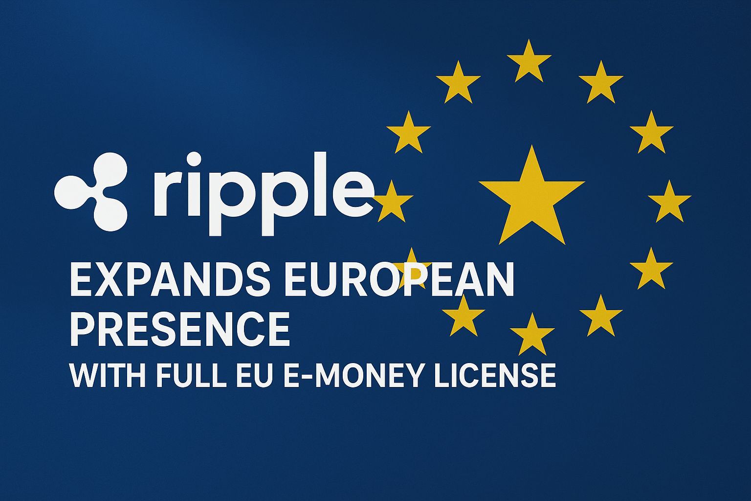 Ripple Expands European Presence with Full EU E-Money License