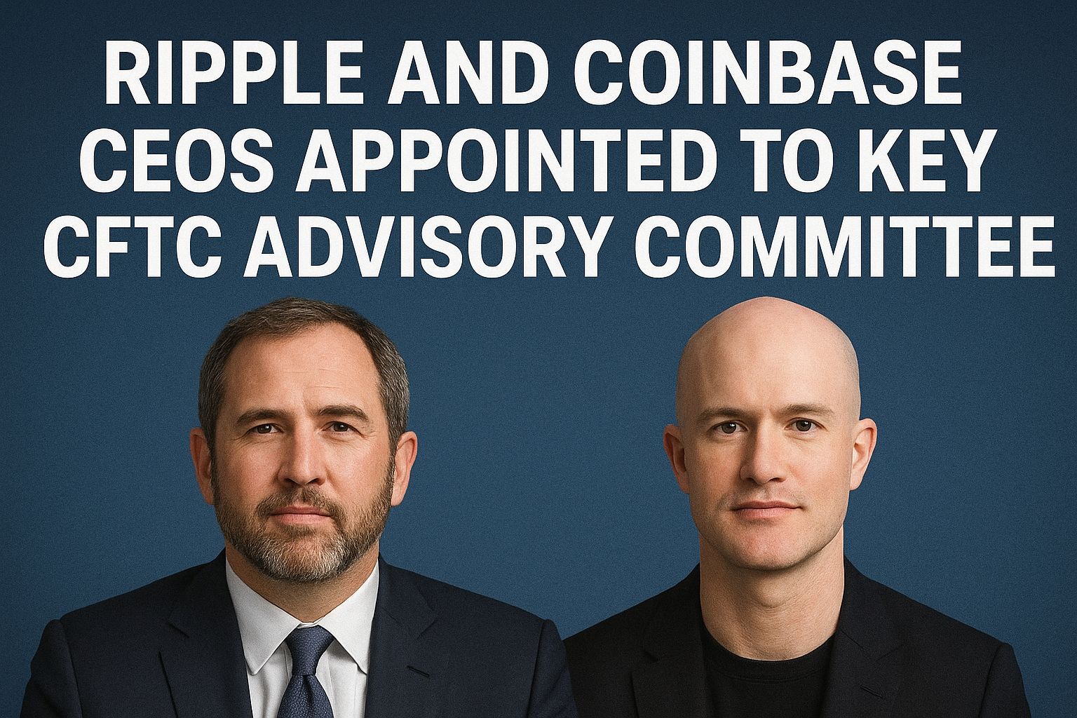 Ripple and Coinbase CEOs Appointed to Key CFTC Advisory Committee