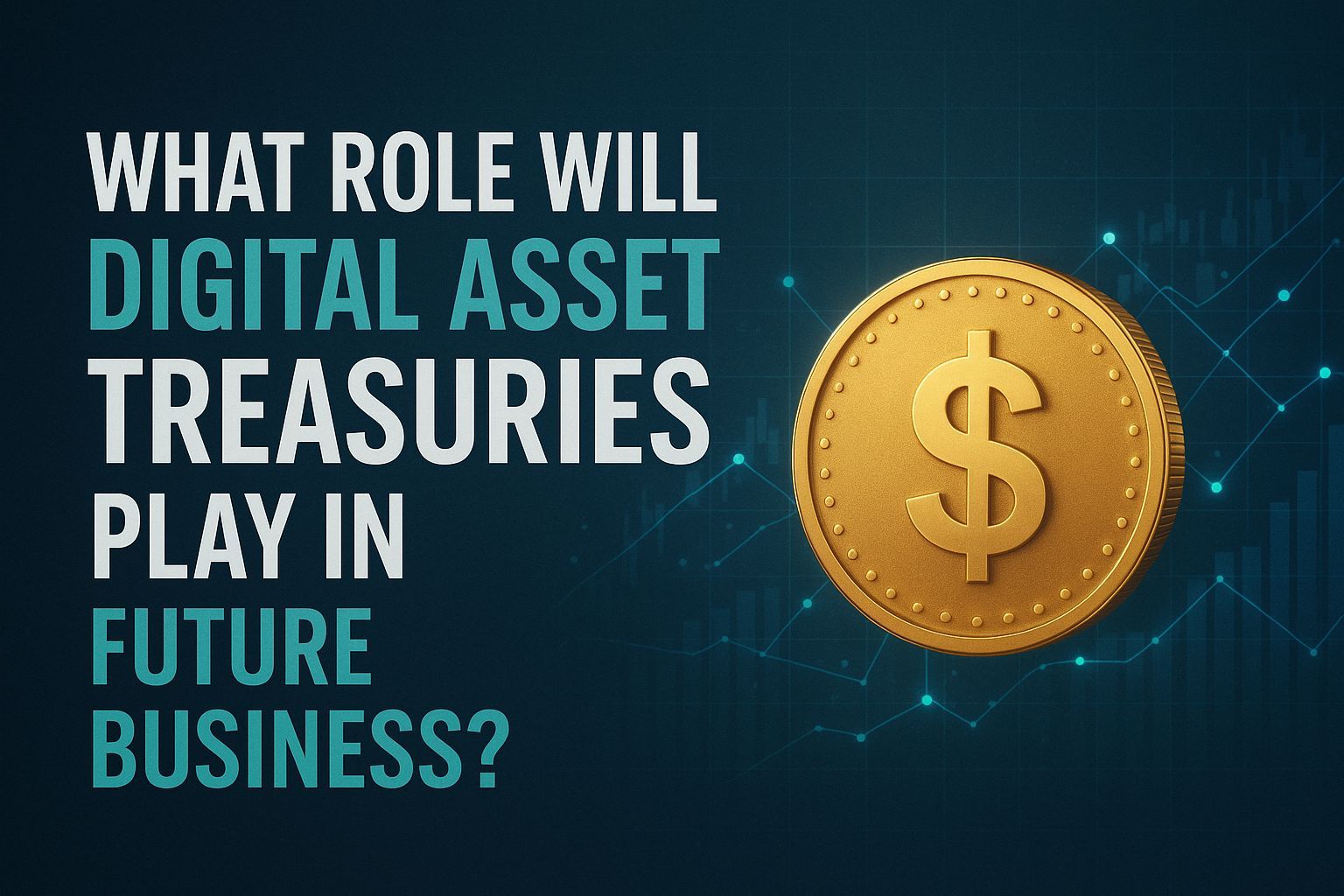 What Role Will Digital Asset Treasuries Play in Future Business?