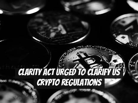 CLARITY Act urged to clarify US crypto regulations