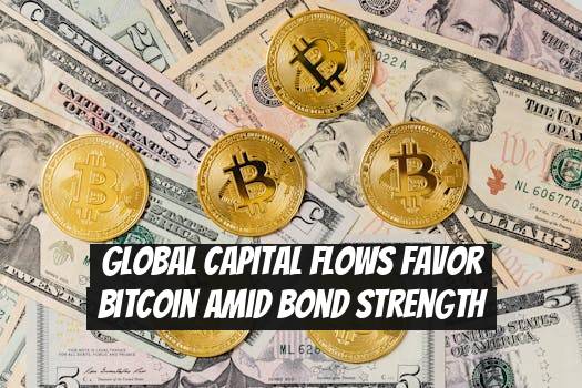Global capital flows favor Bitcoin amid bond strength