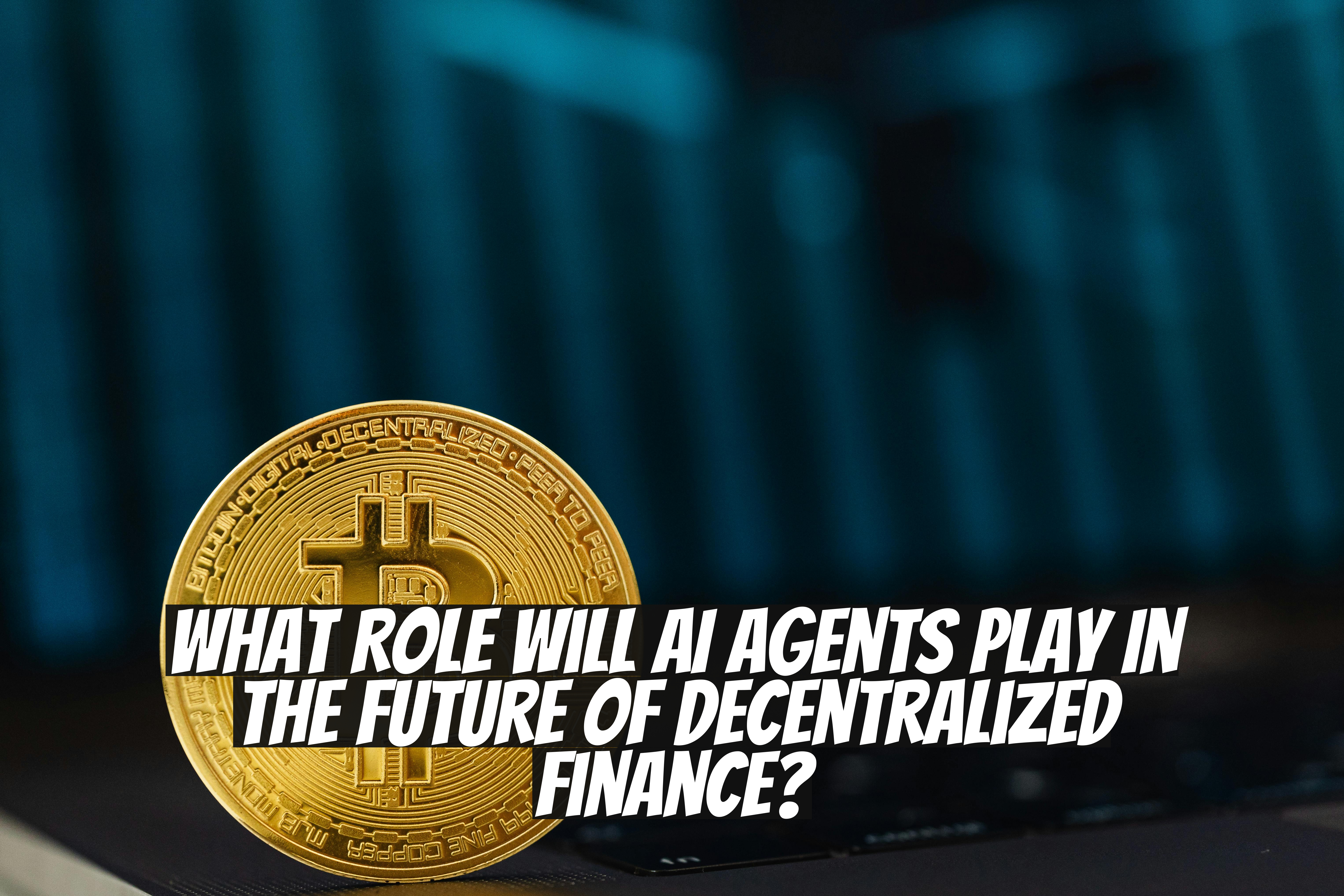 What Role Will AI Agents Play in the Future of Decentralized Finance?