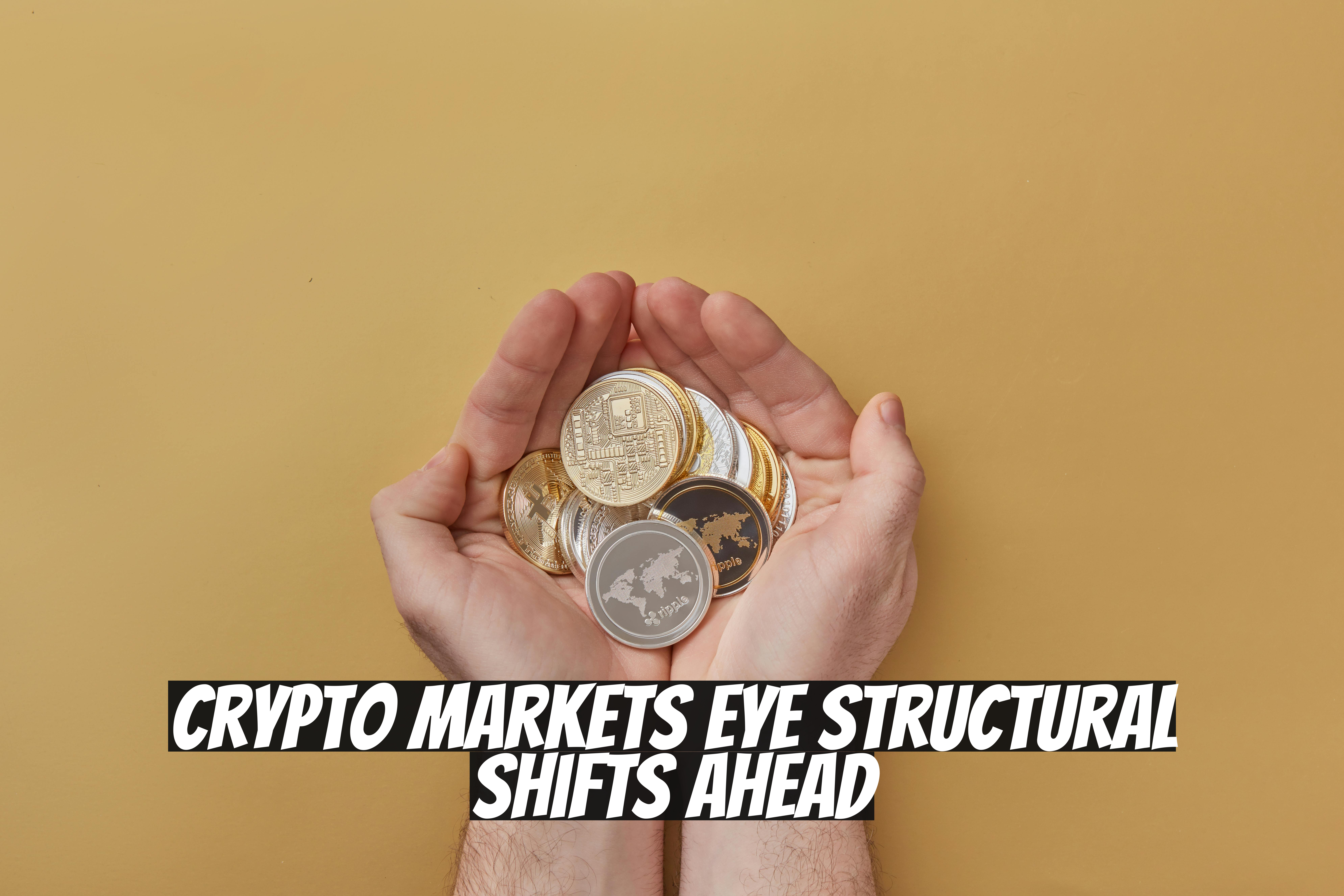Crypto Markets Eye Structural Shifts Ahead