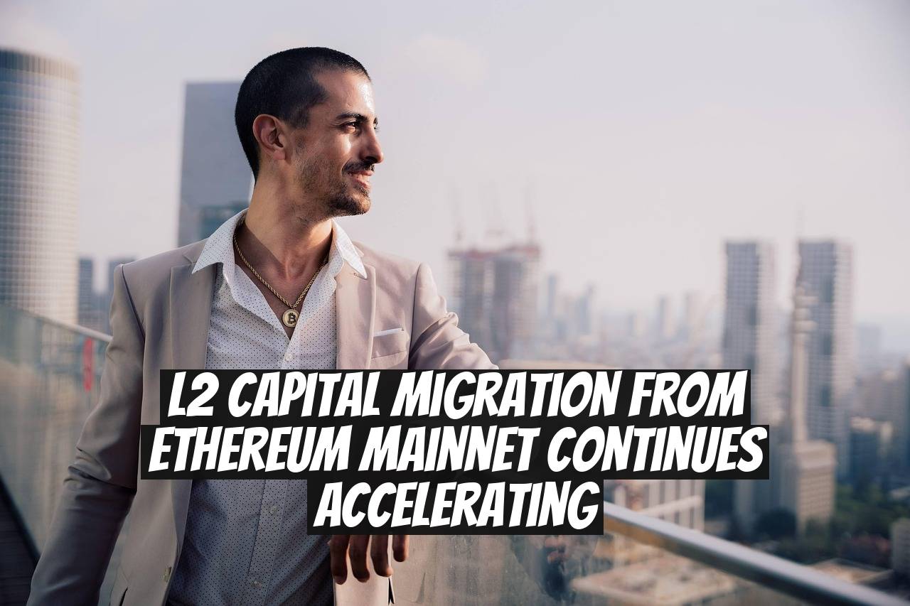 L2 capital migration from Ethereum mainnet continues accelerating