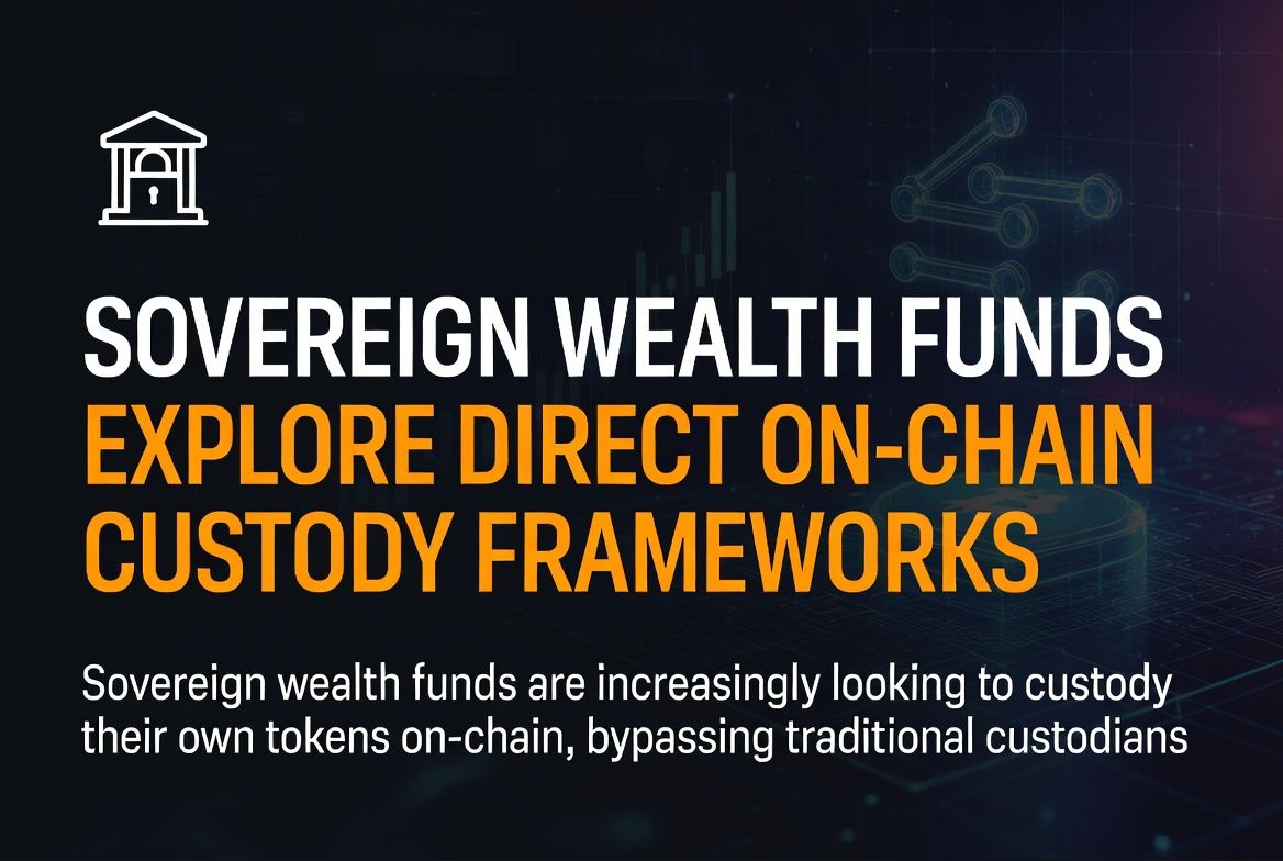 Sovereign Wealth Funds Explore Direct On-Chain Custody Frameworks