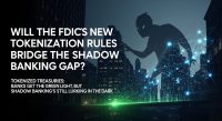 Will the FDIC’s New Tokenization Rules Bridge the Shadow Banking Gap?