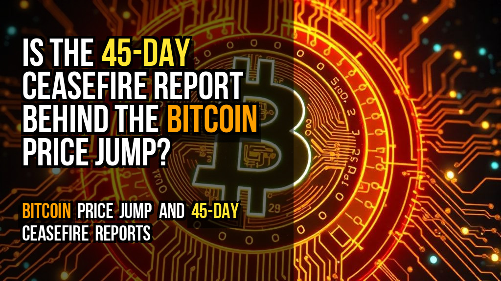 Is the 45-day ceasefire report behind the Bitcoin price jump?