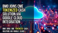 BMO joins CME tokenized cash solution via Google Cloud integration