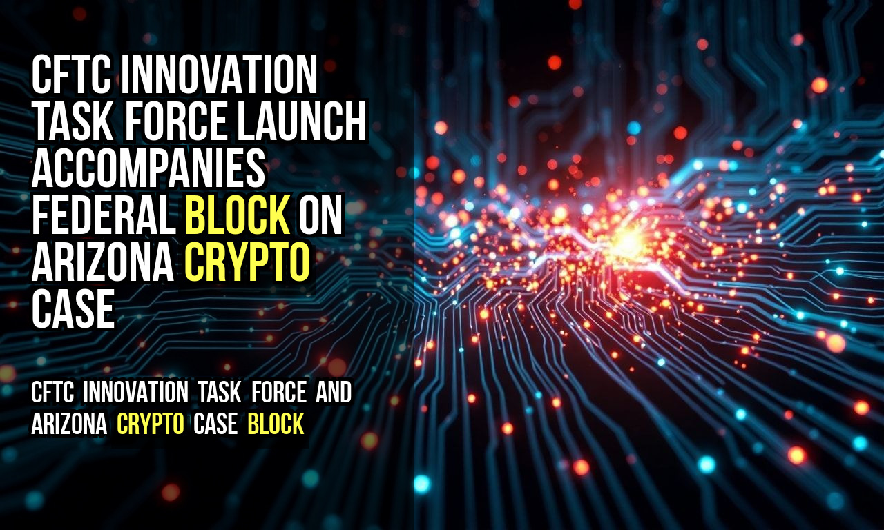 CFTC Innovation Task Force Launch Accompanies Federal Block on Arizona Crypto Case