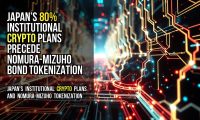 Japan’s 80% Institutional Crypto Plans Precede Nomura-Mizuho Bond Tokenization
