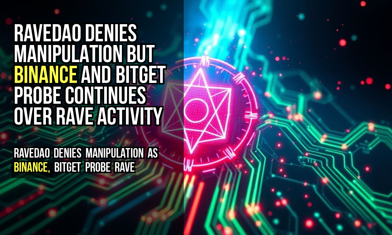RaveDAO Denies Manipulation but Binance and Bitget Probe Continues Over RAVE Activity